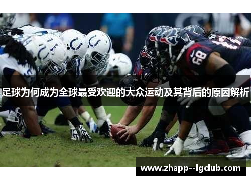 足球为何成为全球最受欢迎的大众运动及其背后的原因解析 足球为何成为全球最受欢迎的大众运动及其背后的原因解析