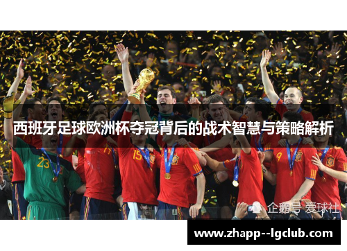 西班牙足球欧洲杯夺冠背后的战术智慧与策略解析