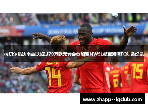 拉切尔昆达南吉以超过70万欧元转会费加盟NWSL新军海湾FC创造纪录